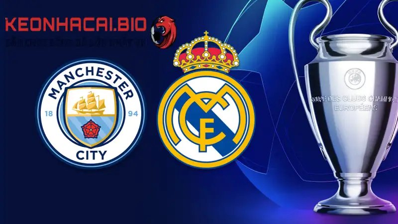 Soi kèo Man City vs Real Madrid (2h, 18/5) – Bán kết lượt về Champions League tại keonhacai.bio