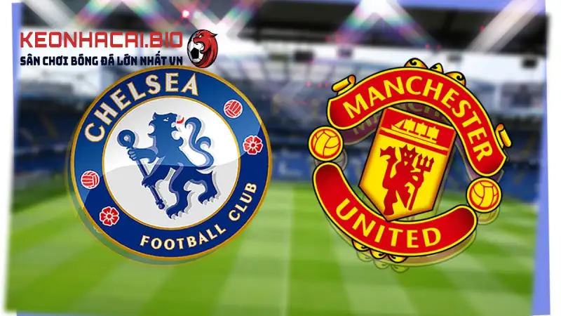 Nhận định Chelsea vs MU 02h15 ngày 17/05/2025